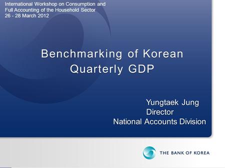 Benchmarking of Korean Quarterly GDP Benchmarking of Korean Quarterly GDP International Workshop on Consumption and Full Accounting of the Household Sector.