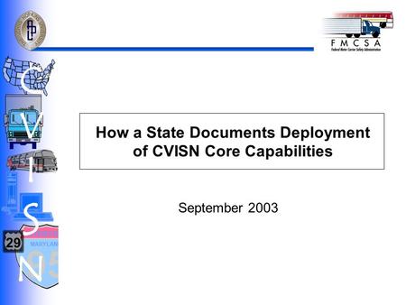 How a State Documents Deployment of CVISN Core Capabilities 95 MARYLAND INTERSTATE 29 CVISNCVISN September 2003.