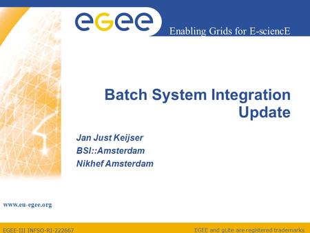 EGEE-III INFSO-RI-222667 Enabling Grids for E-sciencE www.eu-egee.org EGEE and gLite are registered trademarks Batch System Integration Update Jan Just.