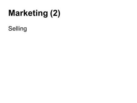 Marketing (2) Selling. Effective Selling Making sales is the biggest hurdle facing most start-up businesses. It’s often the make-or-break factor. But.