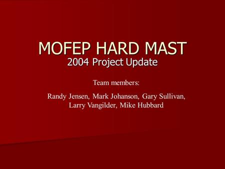 MOFEP HARD MAST 2004 Project Update Team members: Randy Jensen, Mark Johanson, Gary Sullivan, Larry Vangilder, Mike Hubbard.