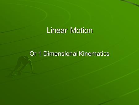 Linear Motion Or 1 Dimensional Kinematics. 9/21  Pick Up Notes, Motion WS I, Formula Chart & Warm Ups. Get a calculator  Tests should be graded by Wednesday.