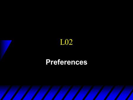 L02 Preferences. Rationality in Economics u Behavioral Postulate: A decisionmaker chooses its most preferred alternative from the set of affordable alternatives.