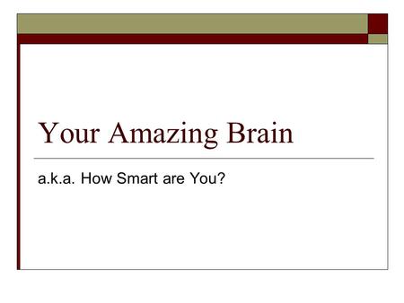 Your Amazing Brain a.k.a. How Smart are You?. Why are some people better at things than others?  Practice  Brain Injury  Learning Disability  Culture/Upbringing.