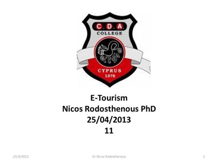 E-Tourism Nicos Rodosthenous PhD 25/04/2013 11 25/4/20131Dr Nicos Rodosthenous.