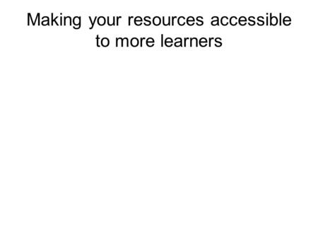 Making your resources accessible to more learners.