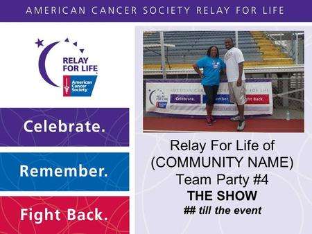 Relay For Life of (COMMUNITY NAME) Team Party #4 THE SHOW ## till the event.