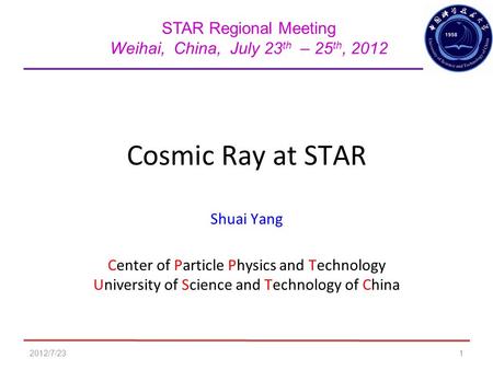 2012/7/231 Cosmic Ray at STAR Shuai Yang Center of Particle Physics and Technology University of Science and Technology of China STAR Regional Meeting.