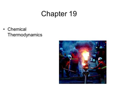 Chapter 19 Chemical Thermodynamics. Spontaneity of Physical and Chemical Changes Spontaneous changes happen without any continuing outside influences.