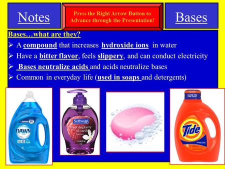 Bases Bases…what are they?  A compound that increases hydroxide ions in water  Have a bitter flavor, feels slippery, and can conduct electricity  Bases.