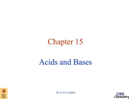 Dr. S. M. Condren Chapter 15 Acids and Bases. Dr. S. M. Condren Arrhenius Acid-Base Theory Arrhenius, Svante August (1859-1927), Swedish chemist 1903.