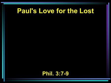 Paul's Love for the Lost Phil. 3:7-9.