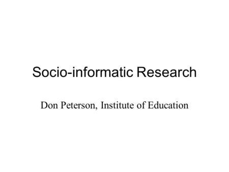 Socio-informatic Research Don Peterson, Institute of Education.