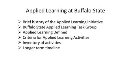 Applied Learning at Buffalo State  Brief history of the Applied Learning Initiative  Buffalo State Applied Learning Task Group  Applied Learning Defined.