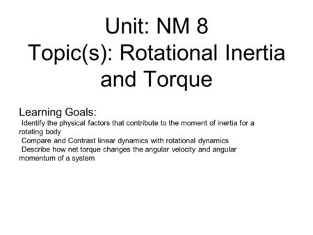 Unit: NM 8 Topic(s): Rotational Inertia and Torque