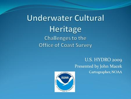 U.S. HYDRO 2009 Presented by John Macek Cartographer, NOAA.