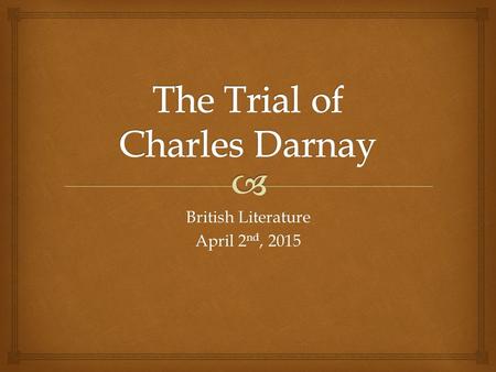 British Literature April 2 nd, 2015.   Judge’s Entrance [ALL STAND] Order in the court!  Prosecution Opening Statement [MR. ATTORNEY GENERAL]  Direct.