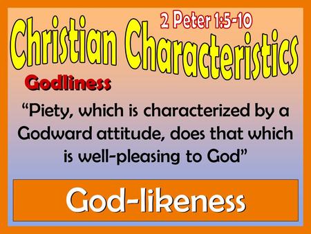 Godliness “Piety, which is characterized by a Godward attitude, does that which is well-pleasing to God” God-likeness.