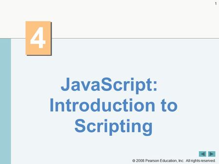  2008 Pearson Education, Inc. All rights reserved. 1 4 4 JavaScript: Introduction to Scripting.