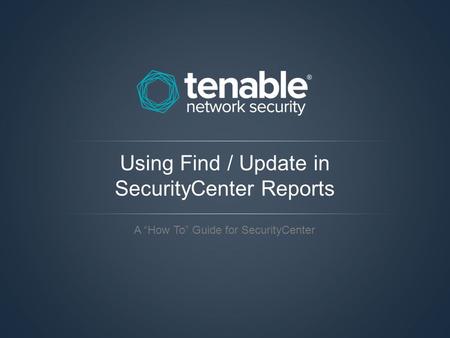 Using Find / Update in SecurityCenter Reports A “How To” Guide for SecurityCenter.