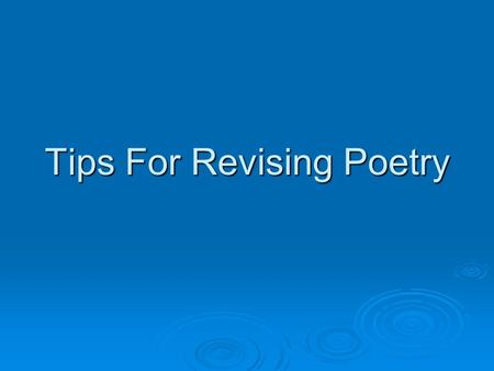 Tips For Revising Poetry. Purpose of the Poem  1) Does your poem accomplish its purpose? Decide what the purpose of the poem is; jot it down at the top.