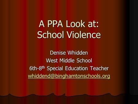 A PPA Look at: School Violence Denise Whidden West Middle School 6th-8 th Special Education Teacher