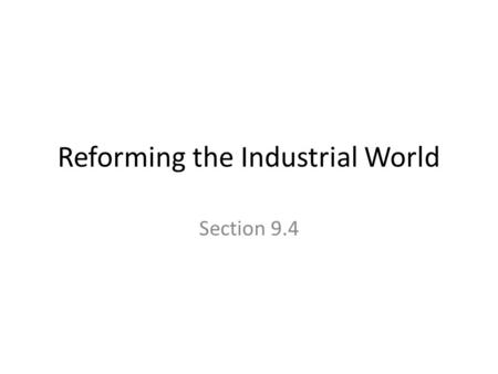 Reforming the Industrial World Section 9.4. The Philosophers of Industrialization Laissez-faire economics – theory that advocates the ability of the economy.