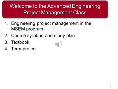 Welcome to the Advanced Engineering Project Management Class 1–1 1.Engineering project management in the MSEM program 2.Course syllabus and study plan.