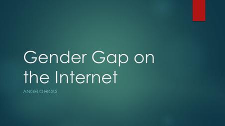 Gender Gap on the Internet ANGELO HICKS. Claim The internet aids in increasing the inequality gap between genders.