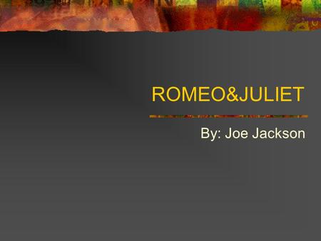 ROMEO&JULIET By: Joe Jackson. PROLOGUE The chorus sets the stage for the play of Romeo and Juliet Its about the fight about the two families and lovers.