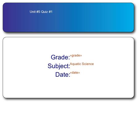 Unit #5 Quiz #1 Grade: «grade» Subject: Aquatic Science Date: «date»