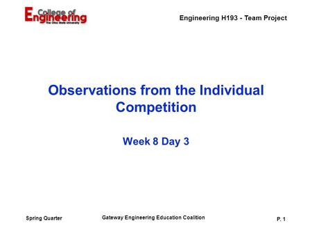 Engineering H193 - Team Project Gateway Engineering Education Coalition P. 1 Spring Quarter Observations from the Individual Competition Week 8 Day 3.