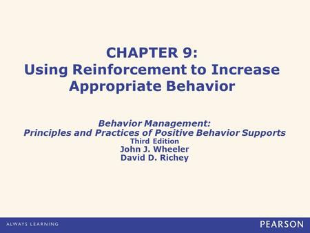 CHAPTER 9: Using Reinforcement to Increase Appropriate Behavior Behavior Management: Principles and Practices of Positive Behavior Supports Third Edition.