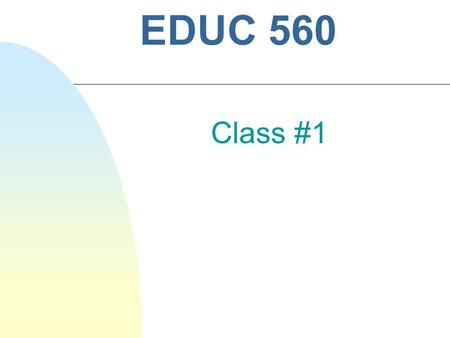 EDUC 560 Class #1. Large Group Icebreaker n You will be given a letter of the alphabet. Please post it to the front of you. n You have 5 minutes to form.