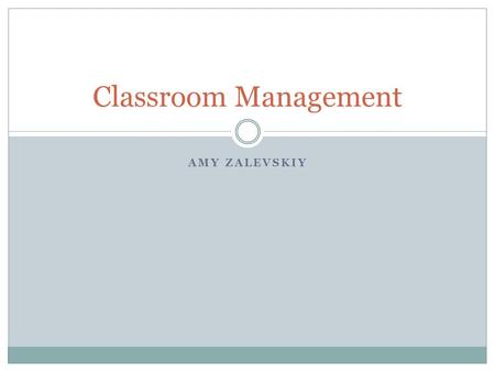 Classroom Management Amy Zalevskiy.