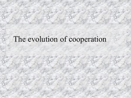 The evolution of cooperation. Altruism and the selfish gene n Altruism: benefit b to recipient at cost -c to the donor.