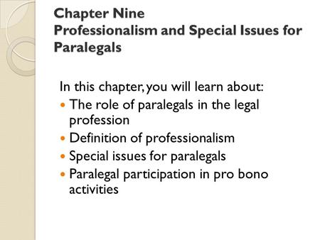 Chapter Nine Professionalism and Special Issues for Paralegals In this chapter, you will learn about: The role of paralegals in the legal profession Definition.