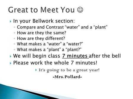  In your Bellwork section: ◦ Compare and Contrast “water” and a “plant” ◦ How are they the same? ◦ How are they different? ◦ What makes a “water” a “water?”