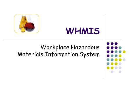 WHMIS Workplace Hazardous Materials Information System.