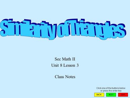 Sec Math II Unit 8 Lesson 3 Class Notes EXIT BACKNEXT Click one of the buttons below or press the enter key.