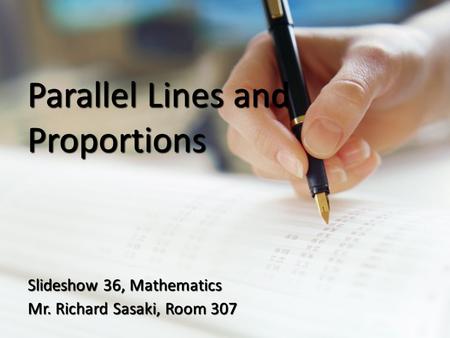 Parallel Lines and Proportions Slideshow 36, Mathematics Mr. Richard Sasaki, Room 307.