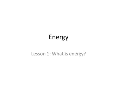 Energy Lesson 1: What is energy?. What is energy? Either on your own, or in a pair, write 3 different sentences which use the word energy... (4 minutes)