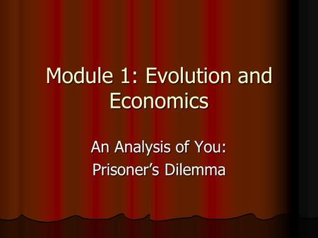 Module 1: Evolution and Economics An Analysis of You: Prisoner’s Dilemma.