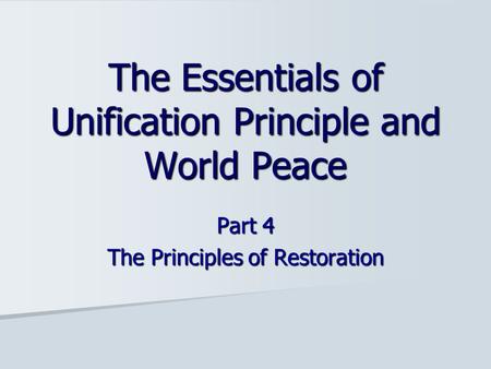 Part 4 The Principles of Restoration The Essentials of Unification Principle and World Peace.