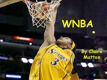 WNBA By Claire Mattox. Why the WNBA? -Basketball is one of my favorite sports -I go to a lot of their games and like to watch them on TV as well -It isn’t.