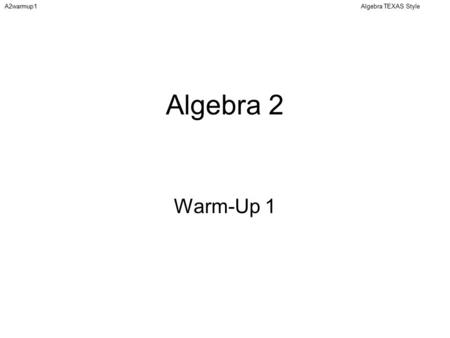 Algebra TEXAS StyleA2warmup1 Algebra 2 Warm-Up 1.