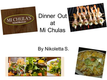 Dinner Out at Mi Chulas By Nikoletta S.. My Meal Drink: Lemonade (fountain drink) $2.50 Appetizer: Hot Mama’s $6.95 Entrée: Spicy Baja Fish Tacos (one)