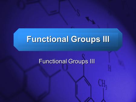 Functional Groups III Functional Groups III.