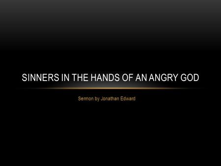 Sermon by Jonathan Edward SINNERS IN THE HANDS OF AN ANGRY GOD.