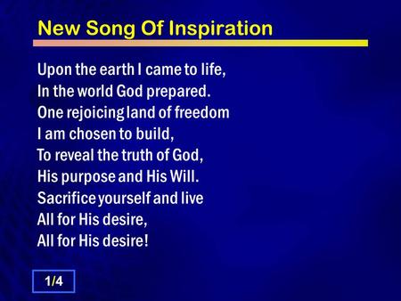 New Song Of Inspiration Upon the earth I came to life, In the world God prepared. One rejoicing land of freedom I am chosen to build, To reveal the truth.